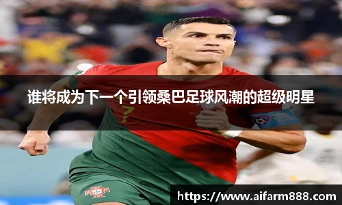 谁将成为下一个引领桑巴足球风潮的超级明星